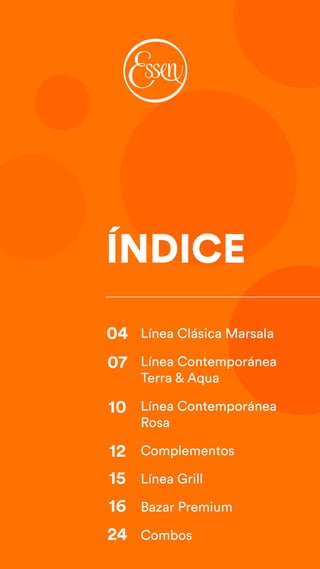 ÍNDICE
Línea Clásica Marsala
Línea Contemporánea
Terra & Aqua
Línea Contemporánea
Rosa
Complementos
Línea Grill
Bazar Premium
Combos
04
07
10
15
12
16
24
 