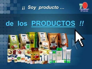 de los PRODUCTOS !!
¡¡ Soy producto …
 