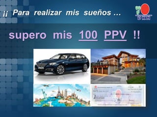 supero mis 100 PPV !!
¡¡ Para realizar mis sueños …
 