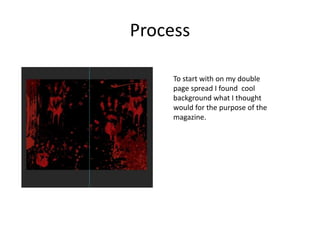 Process
To start with on my double
page spread I found cool
background what I thought
would for the purpose of the
magazine.
 