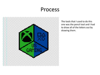 Process
The tools that I used to do this
one was the pencil tool and I had
to draw all of the letters out by
drawing them.
 