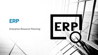 ERP
Enterprise Resource Planning
 