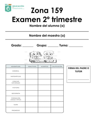 Zona 159
Examen 2º trimestre
Nombre del alumno (a)
Nombre del maestro (a)
Grado: _______ Grupo: _______ Turno: _________
FIRMA DEL PADRE O
TUTOR
_________________________
 