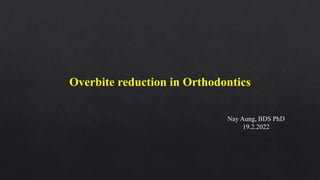 Overbite reduction in Orthodontics
Nay Aung, BDS PhD
19.2.2022
 