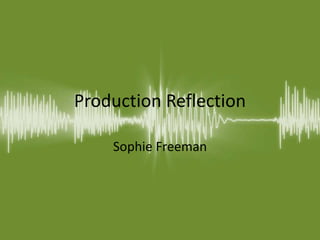 Production Reflection
Sophie Freeman
 