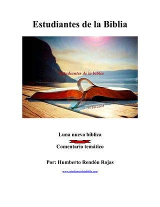 Estudiantes de la Biblia
Luna nueva bíblica
Comentario temático
Por: Humberto Rendón Rojas
www.estudiantesdelabiblia.com
 