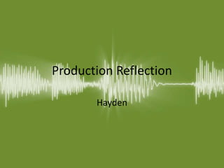 Production Reflection
Hayden
 