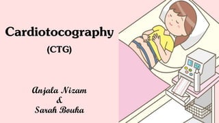 Cardiotocography
(CTG)
Anjala Nizam
&
Sarah Bouka
 