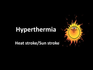 Hyperthermia
Heat stroke/Sun stroke
 