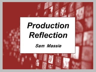 Production
Reflection
Sam Massie
 