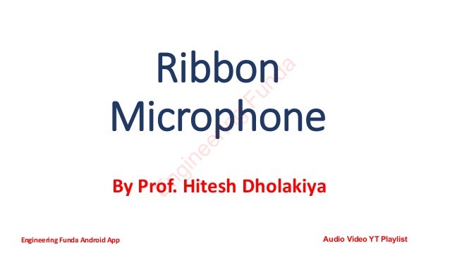 Ribbon
Microphone
By Prof. Hitesh Dholakiya
E
n
g
i
n
e
e
r
i
n
g
F
u
n
d
a
Engineering Funda Android App Audio Video YT Playlist
 