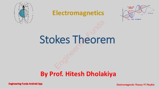 By Prof. Hitesh Dholakiya
Stokes Theorem
Electromagnetics
E
n
g
i
n
e
e
r
i
n
g
F
u
n
d
a
Engineering Funda Android App Electromagnetic Theory YT Playlist
 