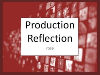 Production
Reflection
rosa
 