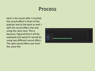 Process
Here is the result after I inserted
the sound effect in front of the
podcast and at the back as well. I
split the ...