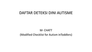 DAFTAR DETEKSI DINI AUTISME
M- CHATT
(Modified Checklist for Autism inToddlers)
 