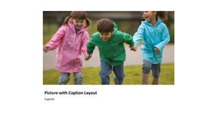 Picture with Caption Layout
Caption
 