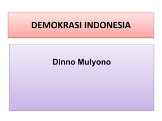 DEMOKRASI INDONESIA
Dinno Mulyono
 