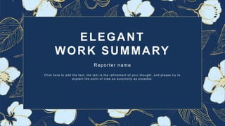 ELEGANT
WORK SUMMARY
Reporter name
Click here to add the text, the text is the refinement of your thought, and please try to
explain the point of view as succinctly as possible.
 