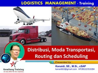 Distribusi, Moda Transportasi,
Routing dan Scheduling
LOGISTICS MANAGEMENT - Training
 
