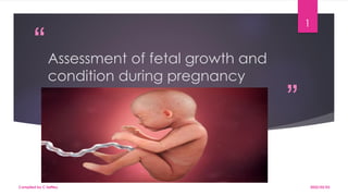 “
”
Assessment of fetal growth and
condition during pregnancy
2022/02/03
Compiled by C Settley
1
 
