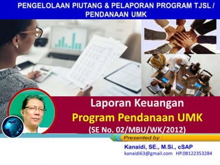 I N S T I T U T E
Laporan Keuangan
Program Pendanaan UMK
(SE No. 02/MBU/WK/2012)
 