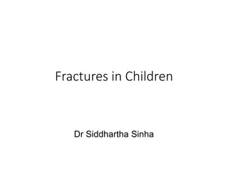 Fractures in Children
Dr Siddhartha Sinha
 