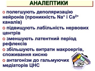o полегшують деполяризацію
нейронів (проникність Na+ і Ca2+
каналів)
o підвищують лабільність нервових
центрів
o зменшують латентний період
рефлексів
o збільшують витрати макроергів,
споживання кисню
o антагонізм до гальмуючих
медіаторів ЦНС
АНАЛЕПТИКИ
 