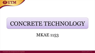 CONCRETE TECHNOLOGY
MKAE 1153
 
