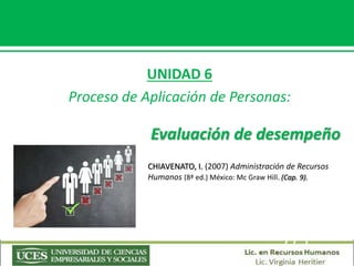 Prof. MBA Ing. José Stel
UNIDAD 6
Proceso de Aplicación de Personas:
Evaluación de desempeño
CHIAVENATO, I. (2007) Administración de Recursos
Humanos (8ª ed.) México: Mc Graw Hill. (Cap. 9).
 