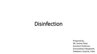 Disinfection
Prepared by ,
Mr. Snehal Patel,
Assistant Professor,
Sumandeep Vidyapeeth,
Vadodara, Gujarat, India.
 