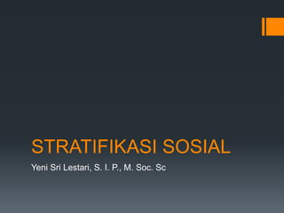 STRATIFIKASI SOSIAL
Yeni Sri Lestari, S. I. P., M. Soc. Sc
 