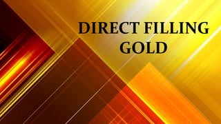 DIRECT FILLING
GOLD
 