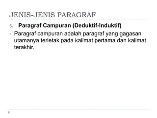 JENIS-JENIS PARAGRAF
3. Paragraf Campuran (Deduktif-Induktif)
• Paragraf campuran adalah paragraf yang gagasan
utamanya terletak pada kalimat pertama dan kalimat
terakhir.
 