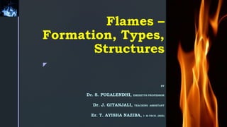 z
Flames –
Formation, Types,
Structures
 