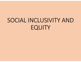 SOCIAL INCLUSIVITY AND
EQUITY
 