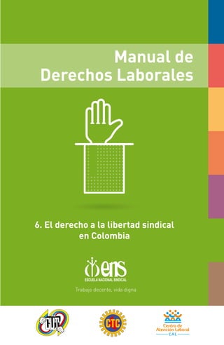 6. El derecho a la libertad sindical
en Colombia
Manual de
Derechos Laborales
 