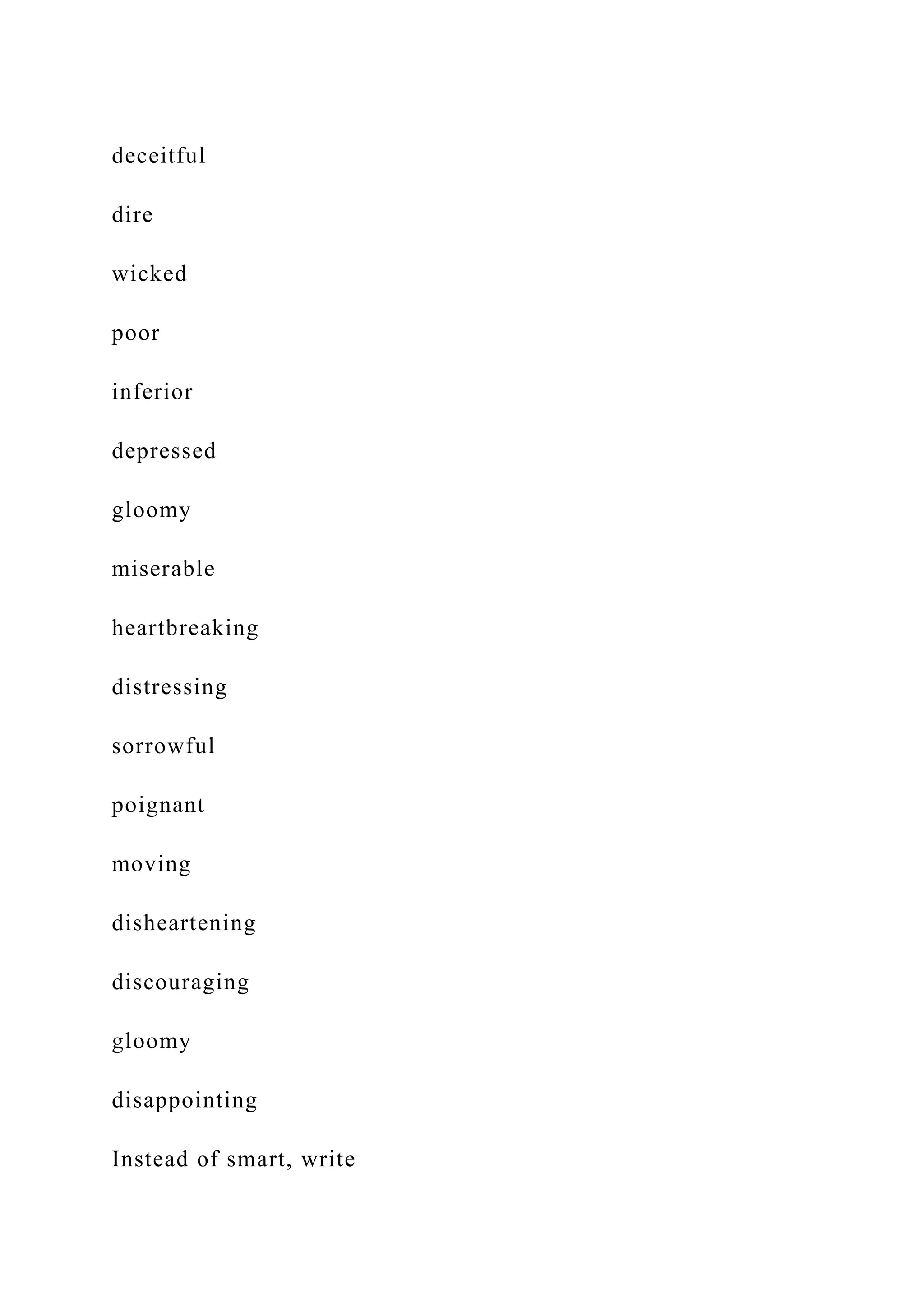 deceitful
dire
wicked
poor
inferior
depressed
gloomy
miserable
heartbreaking
distressing
sorrowful
poignant
moving
disheartening
discouraging
gloomy
disappointing
Instead of smart, write
 