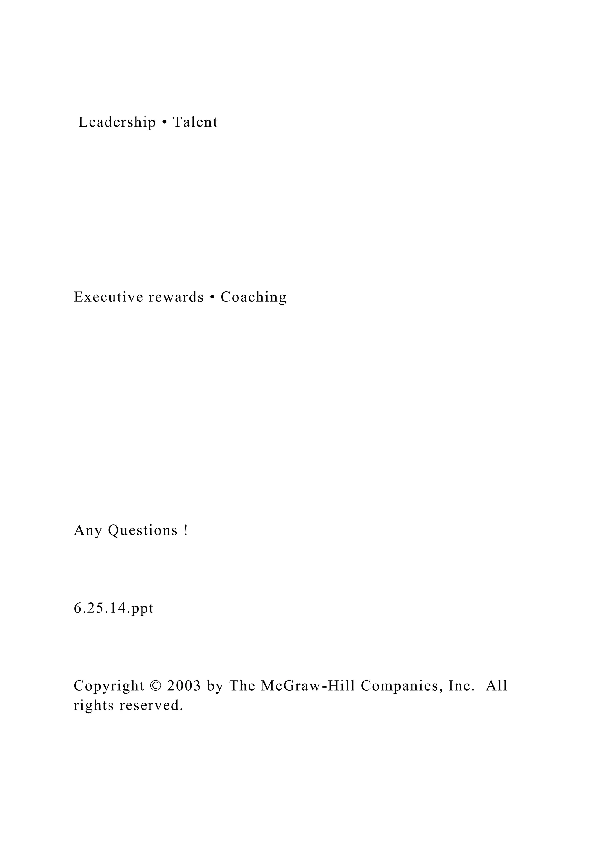 Leadership • Talent
Executive rewards • Coaching
Any Questions !
6.25.14.ppt
Copyright © 2003 by The McGraw-Hill Companies, Inc. All
rights reserved.
 