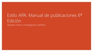 Estilo APA: Manual de publicaciones 6ª
Edición
Aparato crítico e investigación científica
 