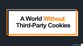 10
A World Without
Third-Party Cookies
 