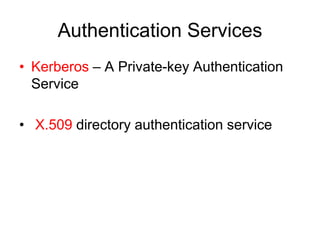 Authentication Services
• Kerberos – A Private-key Authentication
Service
• X.509 directory authentication service
 