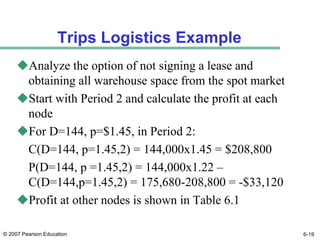 © 2007 Pearson Education 6-19
Trips Logistics Example
Analyze the option of not signing a lease and
obtaining all warehou...
