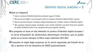IDENTITAT DIGITAL EUROPEA – 2
Quin es l’objectiu?
• Accés a solucions d'identitat electrònica altament segures i fiables.
...