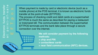 Electronic
funds
transfer
a
t
p
o
i
n
t
-
o
f
-
s
a
l
e
E
F
T
p
o
s
When payment is made by card or electronic device (suc...