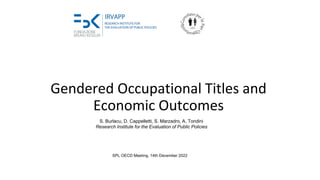 Gendered Occupational Titles and
Economic Outcomes
SPL OECD Meeting, 14th December 2022
S. Burlacu, D. Cappelletti, S. Marzadro, A. Tondini
Research Institute for the Evaluation of Public Policies
 