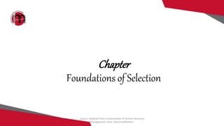Chapter
Foundations of Selection
Source: Adapted from Fundamentals of Human Resource
Management, 10/e, DeCenzo/Robbins
 