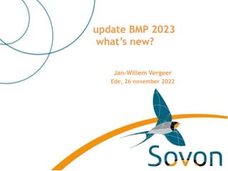 update BMP 2023
what’s new?
Jan-Willem Vergeer
Ede, 26 november 2022
 