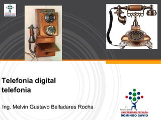 Telefonia digital
telefonia
Ing. Melvin Gustavo Balladares Rocha
 