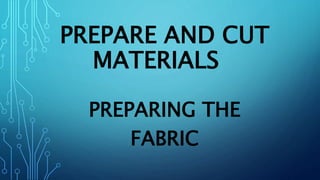 PREPARE AND CUT
MATERIALS
PREPARING THE
FABRIC
 