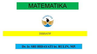 MATEMATIKA
DERIVATIF
Dr. Ir. SRI HIDAYATI bt. RULIN, MP.
 